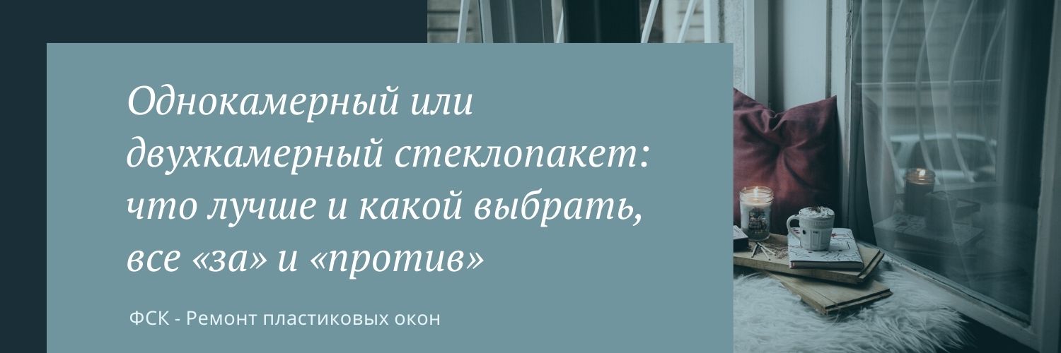 Однокамерный или двухкамерный стеклопакет: что лучше и какой выбрать, все «за» и «против»